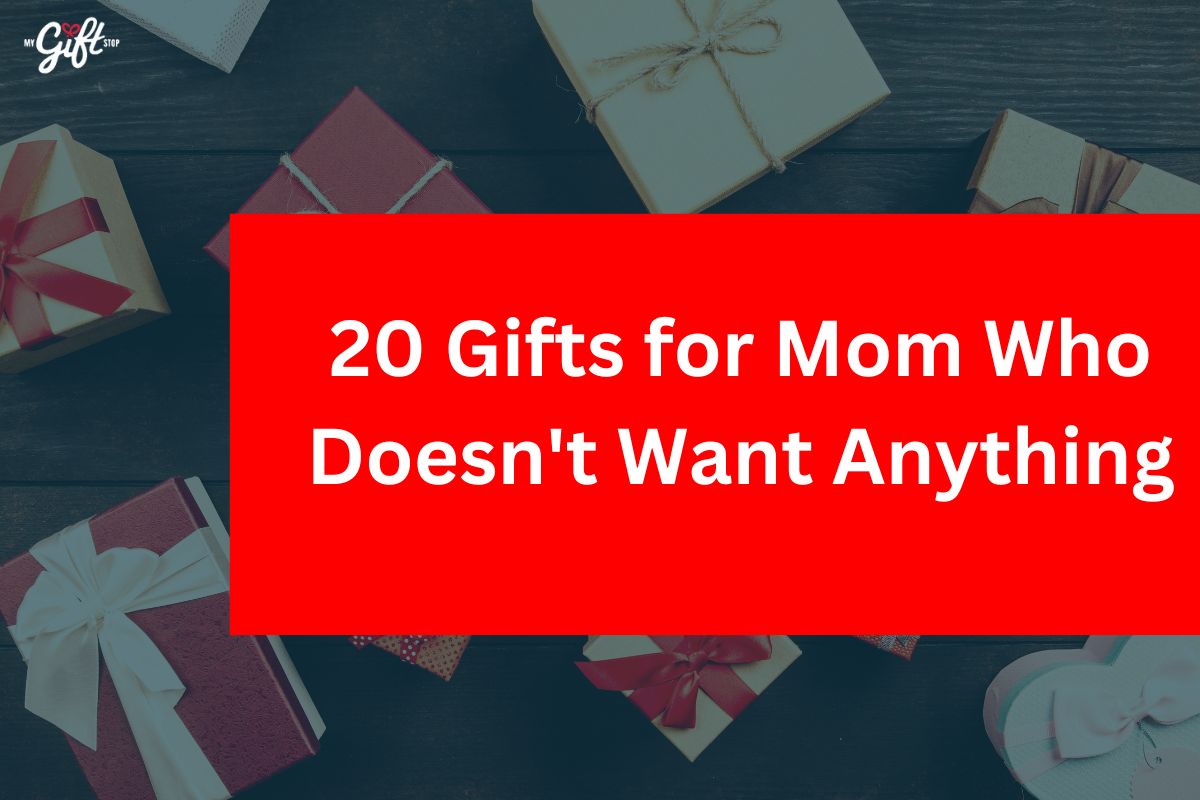 20 Gifts for Mom Who Doesn't Want Anything