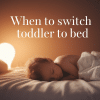 When to Switch to Toddler Bed: Right Age & Tips